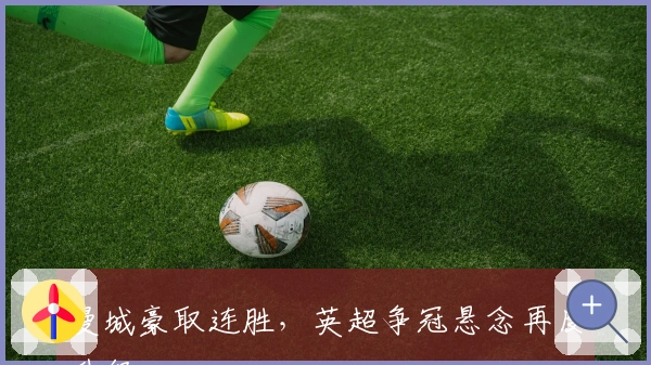 曼城豪取连胜，英超争冠悬念再度升级